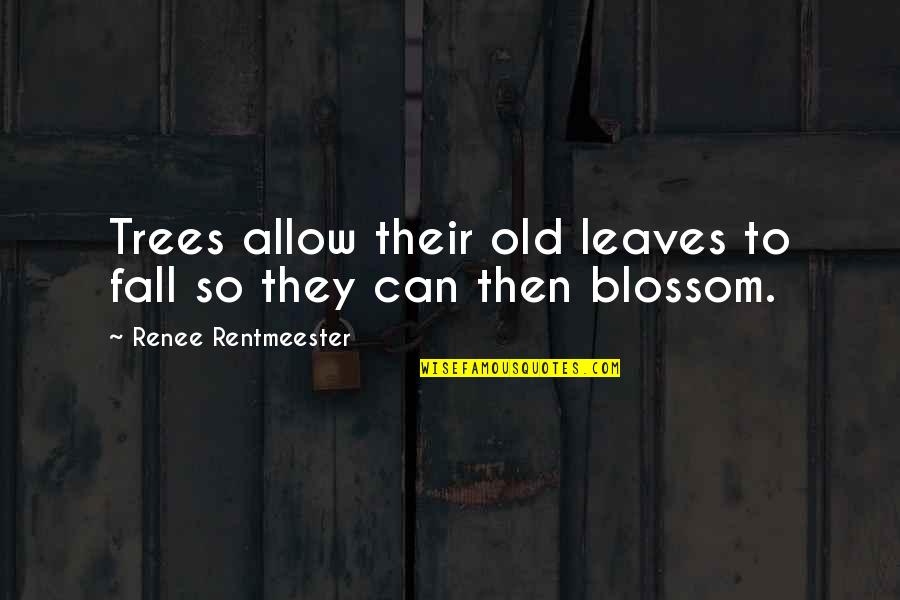 Trees And Leaves Quotes By Renee Rentmeester: Trees allow their old leaves to fall so