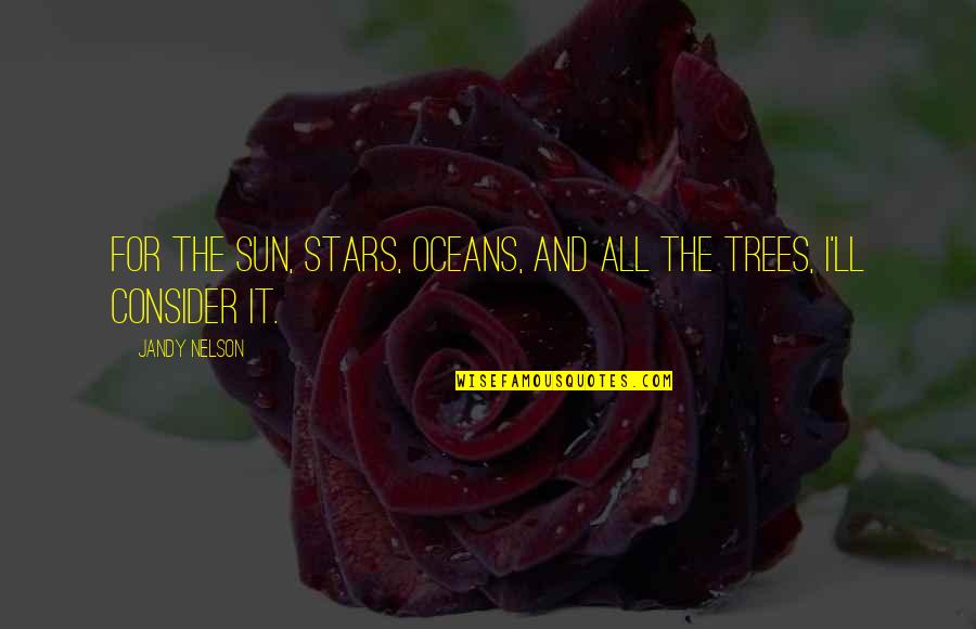 Trees And Nature Quotes By Jandy Nelson: For the sun, stars, oceans, and all the