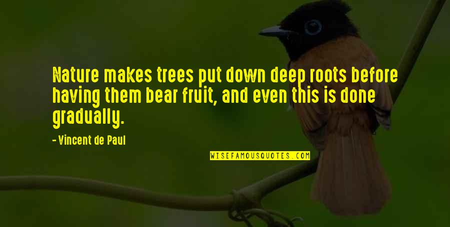 Trees And Nature Quotes By Vincent De Paul: Nature makes trees put down deep roots before