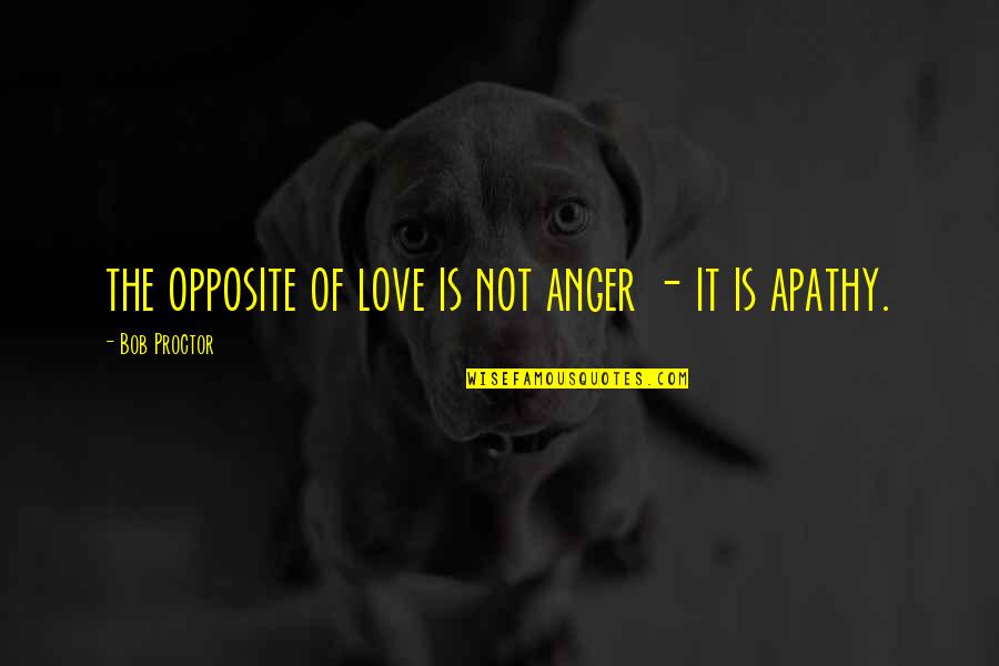 Trees And Plants Quotes By Bob Proctor: the opposite of love is not anger -