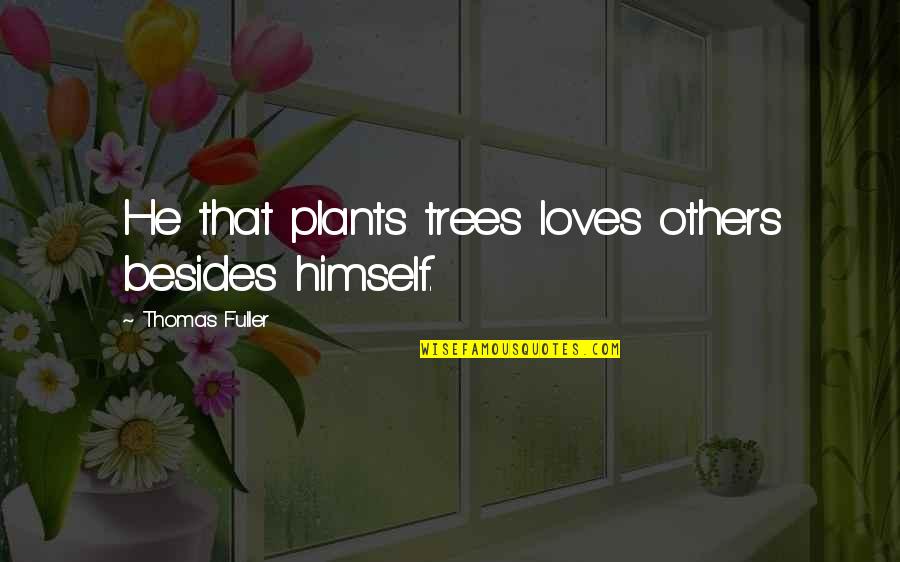 Trees And Plants Quotes By Thomas Fuller: He that plants trees loves others besides himself.