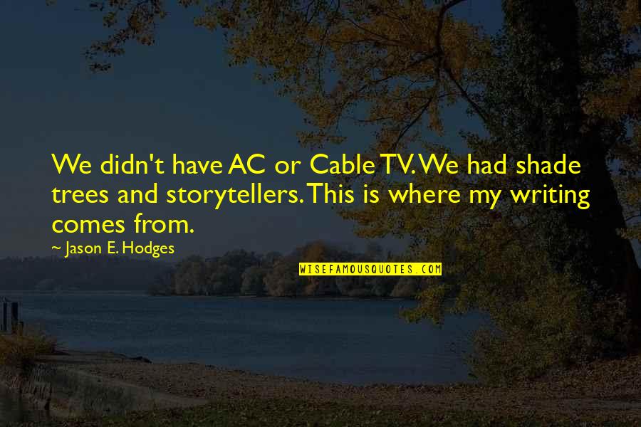 Trees And Shade Quotes By Jason E. Hodges: We didn't have AC or Cable TV. We