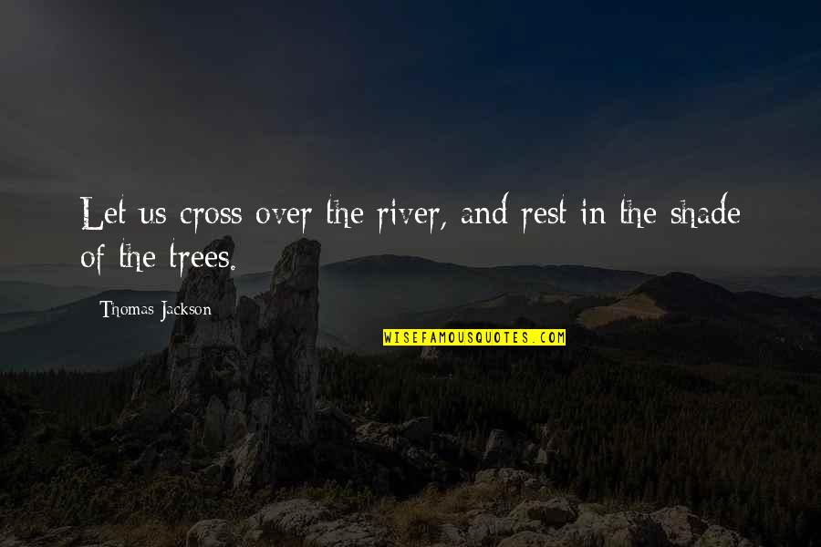 Trees And Shade Quotes By Thomas Jackson: Let us cross over the river, and rest