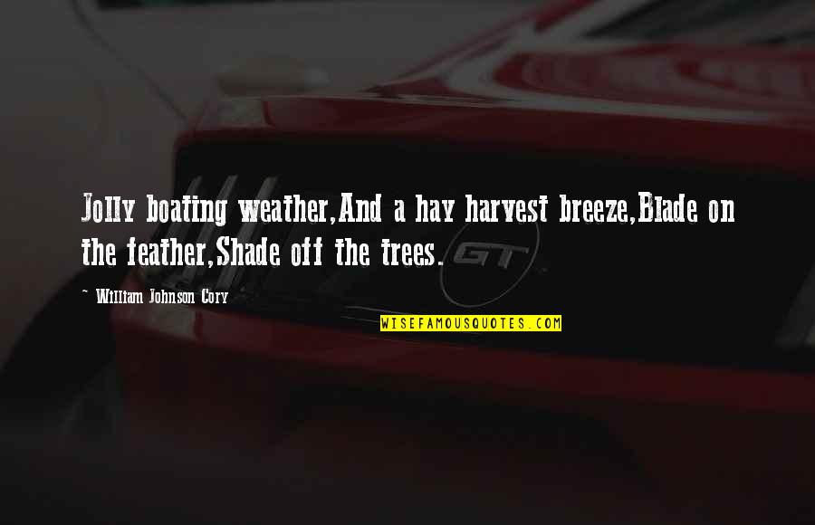 Trees And Shade Quotes By William Johnson Cory: Jolly boating weather,And a hay harvest breeze,Blade on