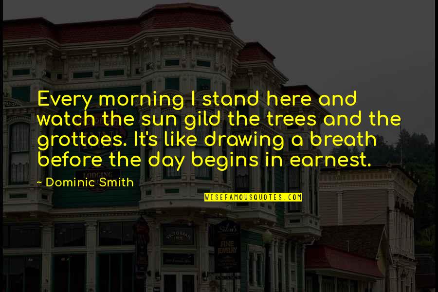 Trees And Sun Quotes By Dominic Smith: Every morning I stand here and watch the