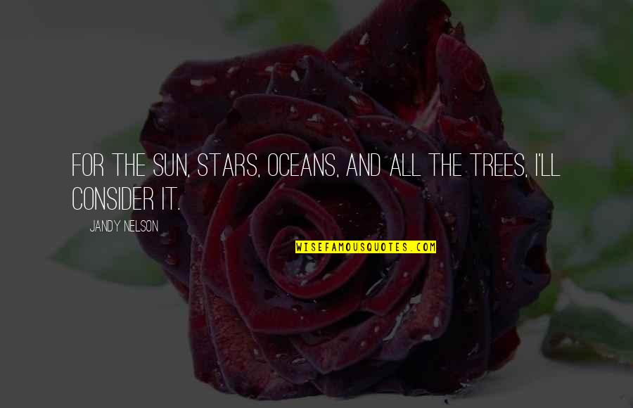 Trees And Sun Quotes By Jandy Nelson: For the sun, stars, oceans, and all the