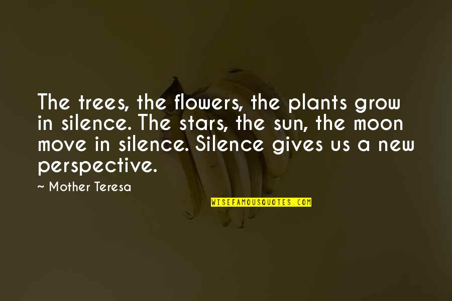 Trees And Sun Quotes By Mother Teresa: The trees, the flowers, the plants grow in