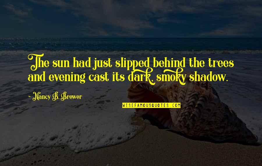 Trees And Sun Quotes By Nancy B. Brewer: The sun had just slipped behind the trees