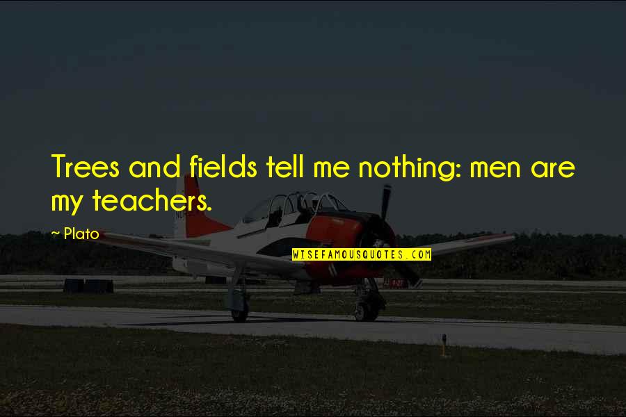 Trees And Teachers Quotes By Plato: Trees and fields tell me nothing: men are