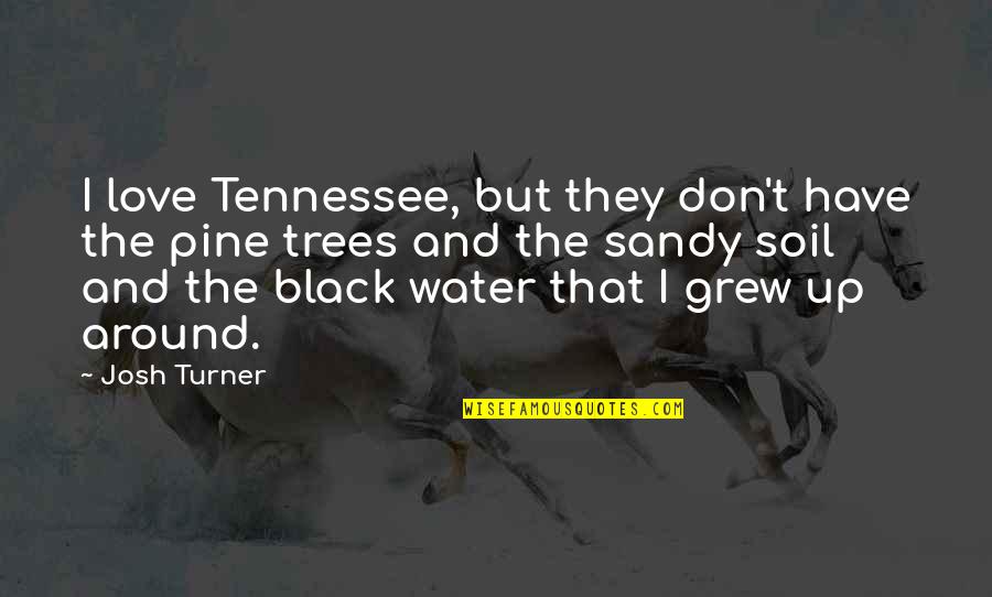 Trees And Water Quotes By Josh Turner: I love Tennessee, but they don't have the