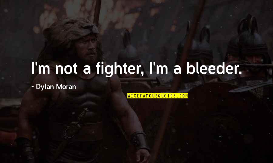 Trees And Wisdom Quotes By Dylan Moran: I'm not a fighter, I'm a bleeder.