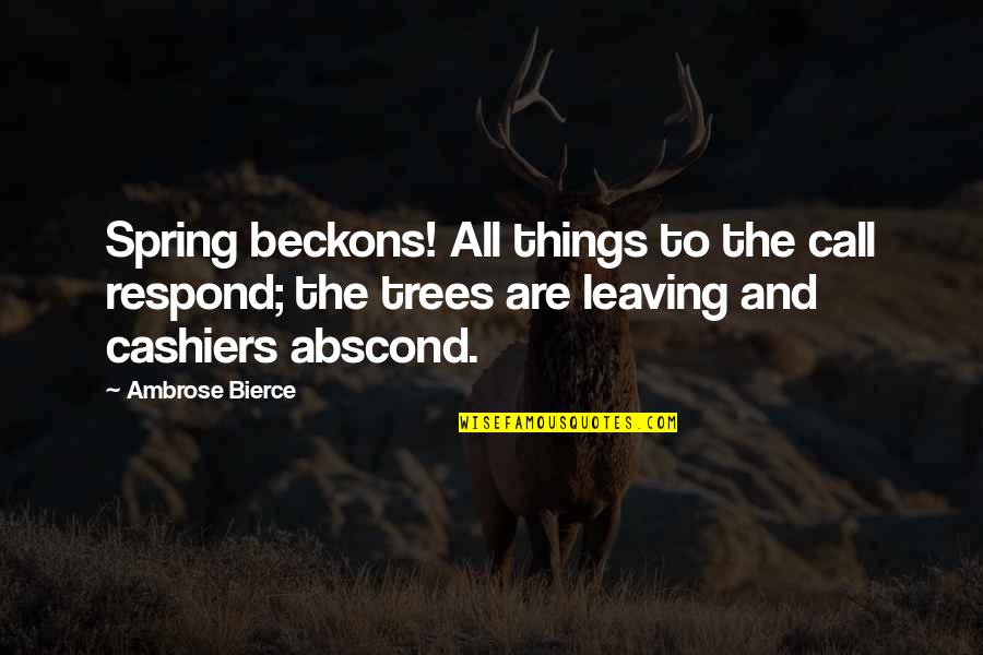 Trees Are Quotes By Ambrose Bierce: Spring beckons! All things to the call respond;