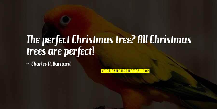 Trees Are Quotes By Charles N. Barnard: The perfect Christmas tree? All Christmas trees are