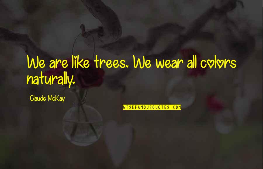 Trees Are Quotes By Claude McKay: We are like trees. We wear all colors