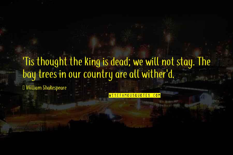 Trees Are Quotes By William Shakespeare: 'Tis thought the king is dead; we will