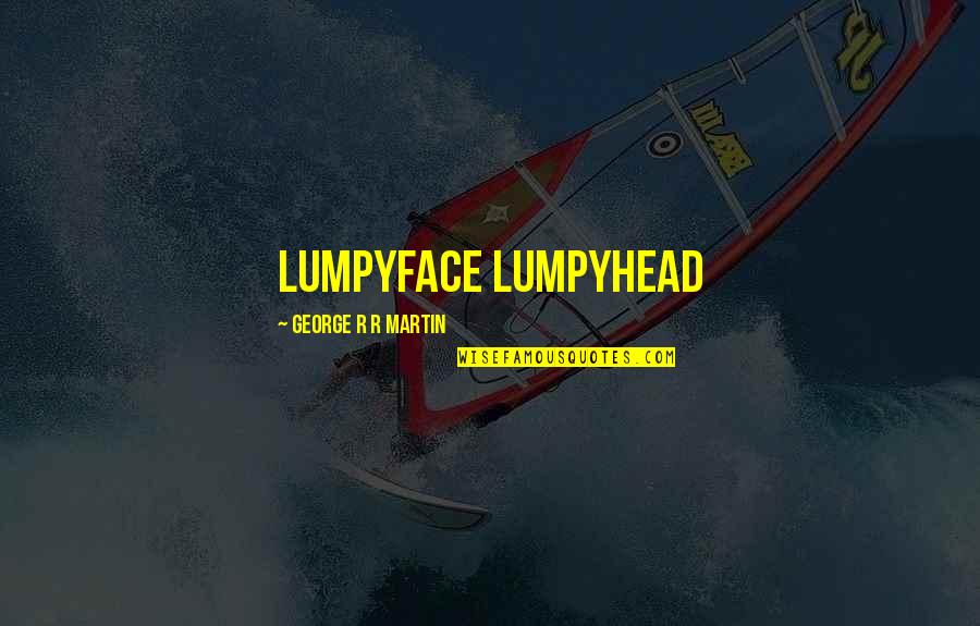 Trees Bible Quotes By George R R Martin: Lumpyface Lumpyhead Trees Bible Quotes By George R R Martin: Lumpyface Lumpyhead