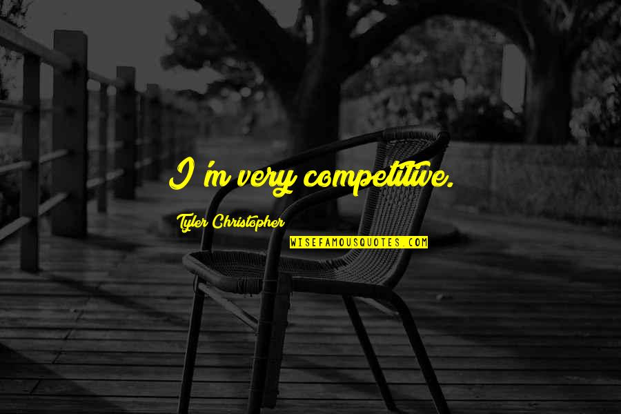 Trees Bible Quotes By Tyler Christopher: I'm very competitive.