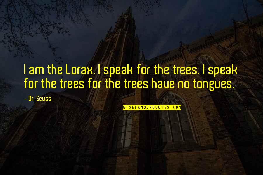 Trees In Speak Quotes By Dr. Seuss: I am the Lorax. I speak for the