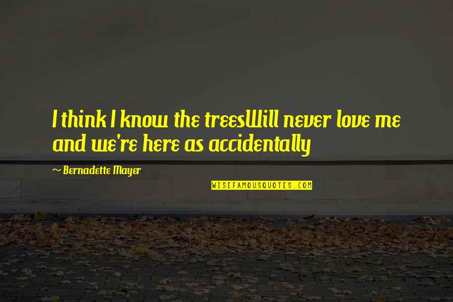 Trees Love Quotes By Bernadette Mayer: I think I know the treesWill never love Trees Love Quotes By Bernadette Mayer: I think I know the treesWill never love