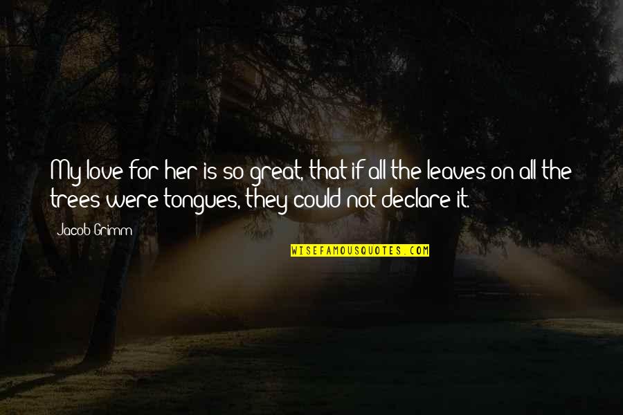 Trees Love Quotes By Jacob Grimm: My love for her is so great, that Trees Love Quotes By Jacob Grimm: My love for her is so great, that