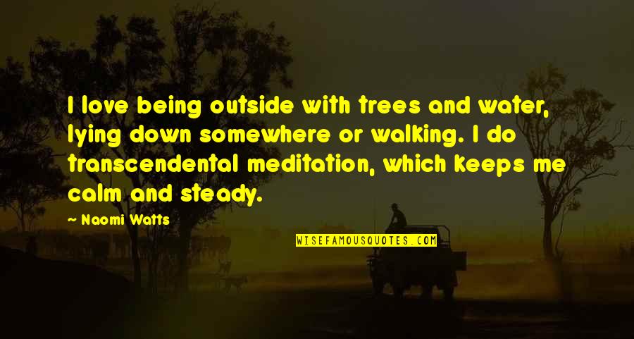 Trees Love Quotes By Naomi Watts: I love being outside with trees and water,