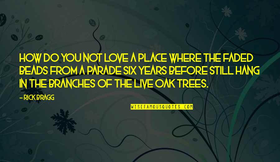 Trees Love Quotes By Rick Bragg: How do you not love a place where Trees Love Quotes By Rick Bragg: How do you not love a place where