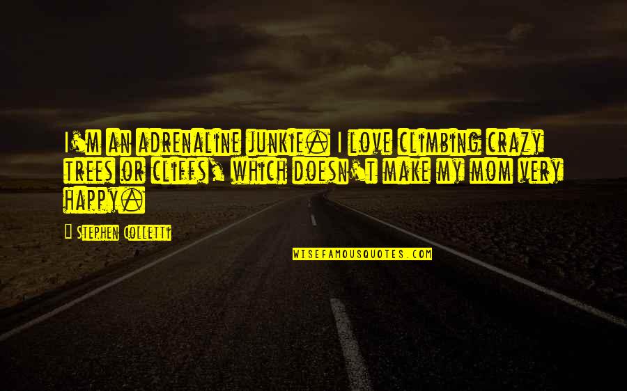 Trees Love Quotes By Stephen Colletti: I'm an adrenaline junkie. I love climbing crazy Trees Love Quotes By Stephen Colletti: I'm an adrenaline junkie. I love climbing crazy