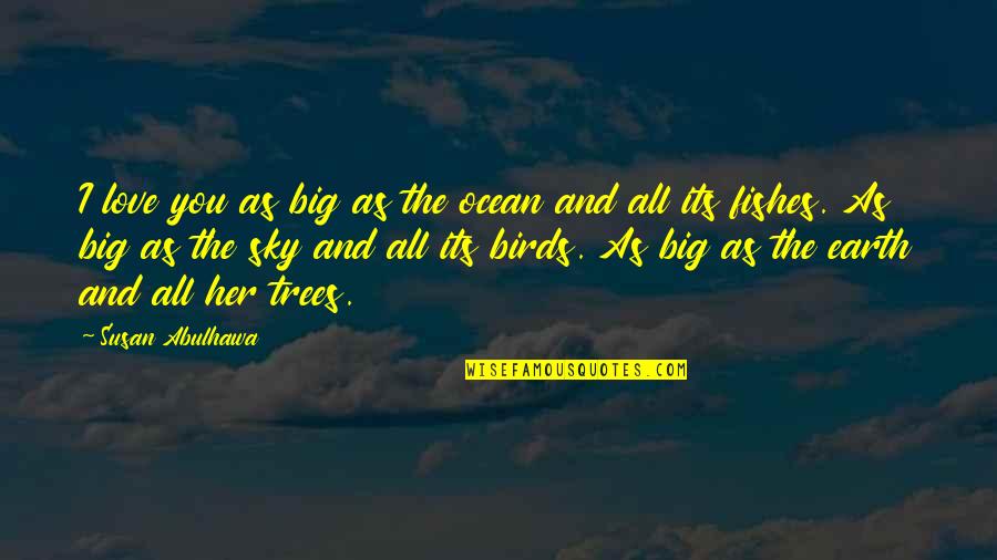 Trees Love Quotes By Susan Abulhawa: I love you as big as the ocean Trees Love Quotes By Susan Abulhawa: I love you as big as the ocean