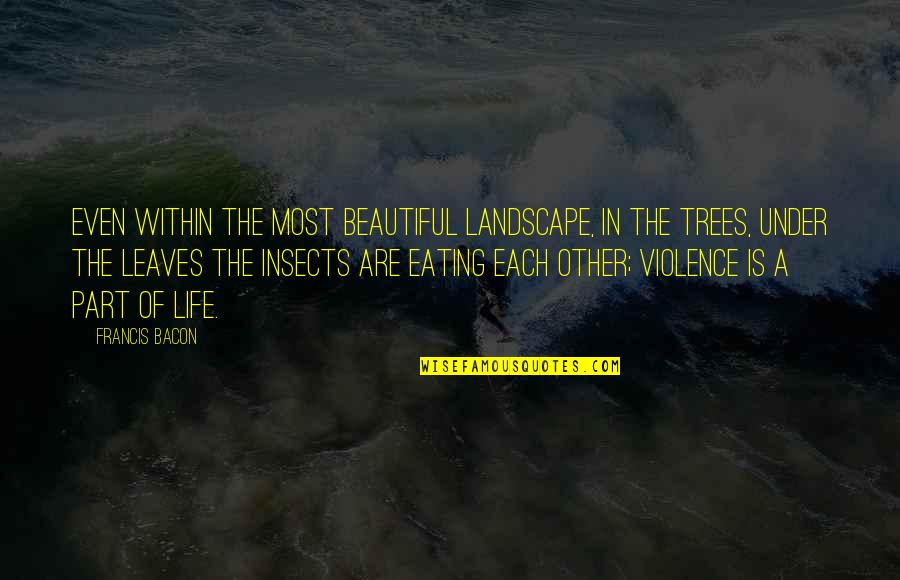 Trees Of Life Quotes By Francis Bacon: Even within the most beautiful landscape, in the