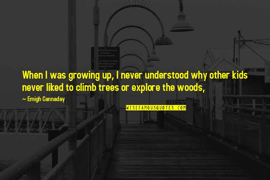 Trees Or Quotes By Emigh Cannaday: When I was growing up, I never understood