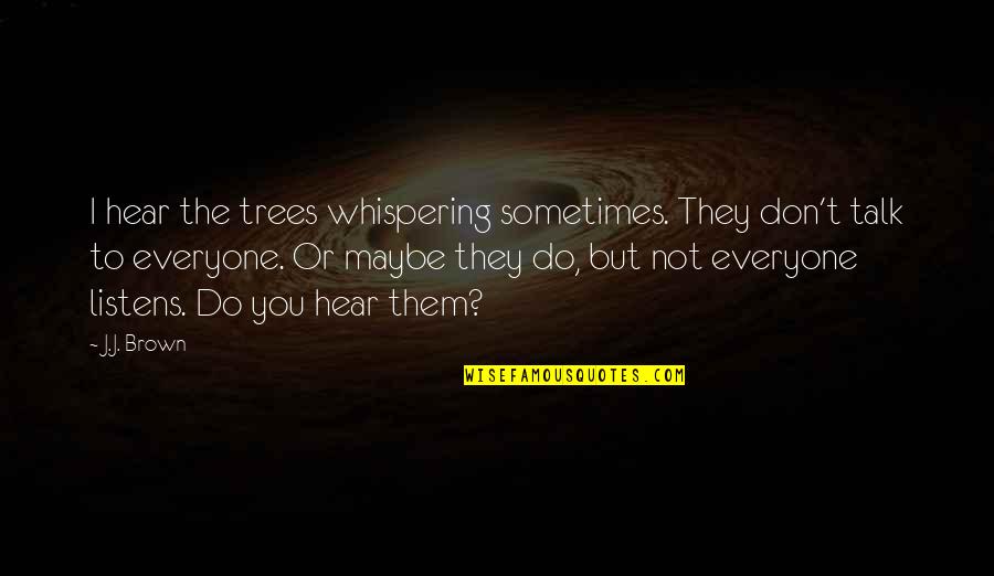 Trees Or Quotes By J.J. Brown: I hear the trees whispering sometimes. They don't