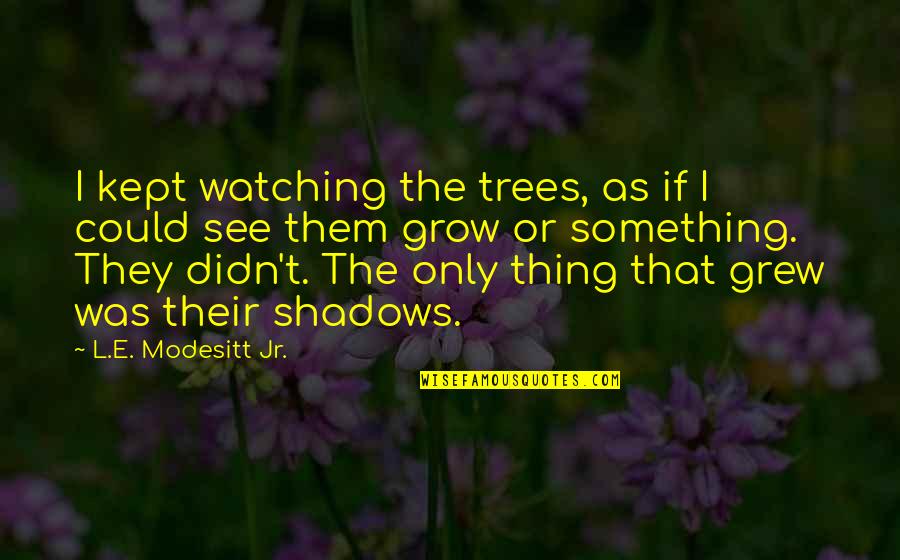 Trees Or Quotes By L.E. Modesitt Jr.: I kept watching the trees, as if I