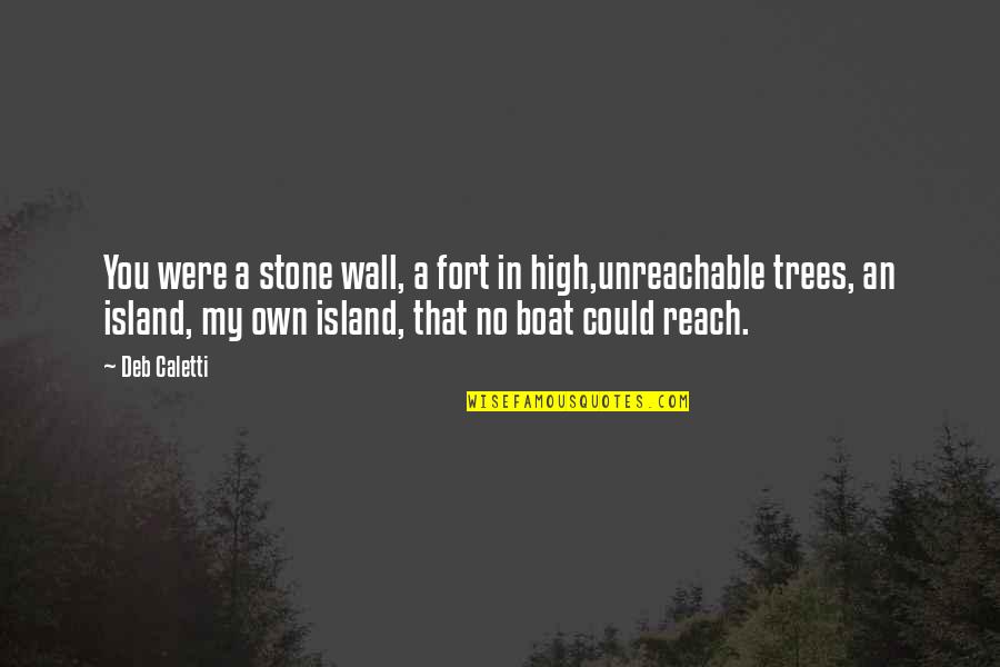 Trees Quotes By Deb Caletti: You were a stone wall, a fort in
