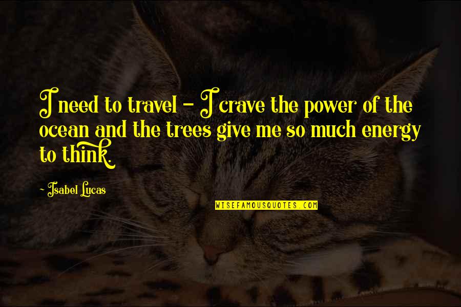 Trees Quotes By Isabel Lucas: I need to travel - I crave the