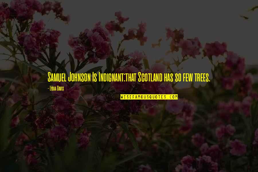 Trees Quotes By Lydia Davis: Samuel Johnson Is Indignant:that Scotland has so few