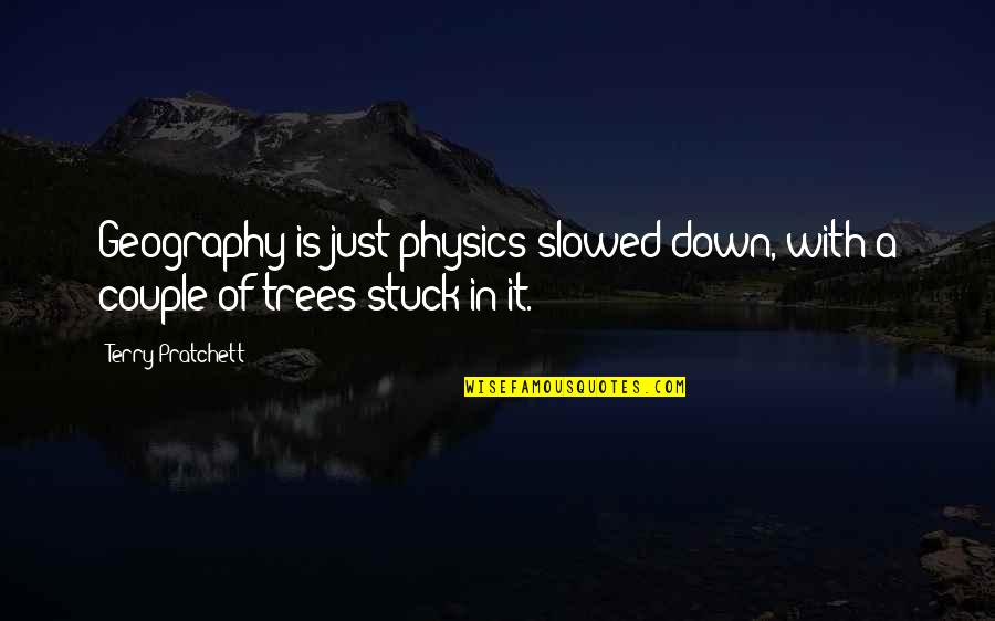 Trees Quotes By Terry Pratchett: Geography is just physics slowed down, with a