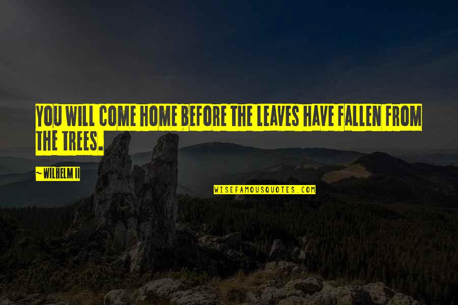Trees Quotes By Wilhelm II: You will come home before the leaves have