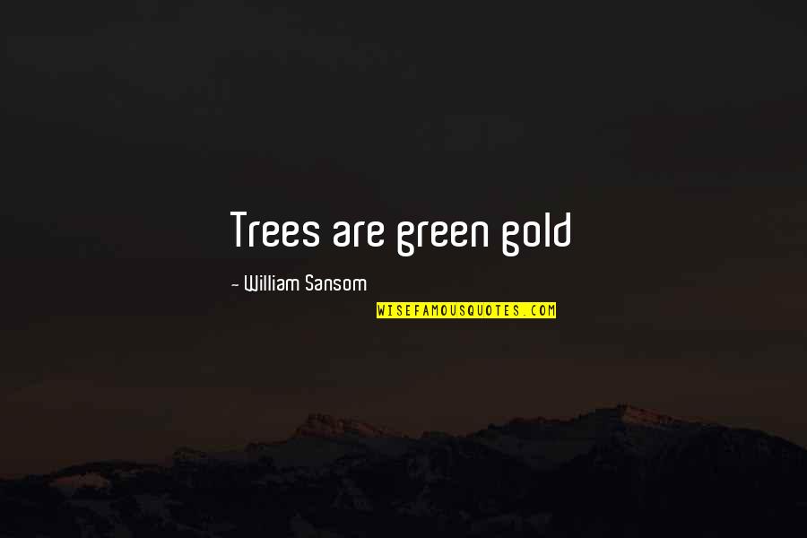 Trees Quotes By William Sansom: Trees are green gold