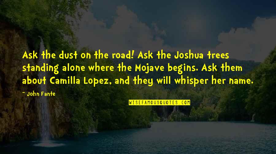 Trees Standing Alone Quotes By John Fante: Ask the dust on the road! Ask the