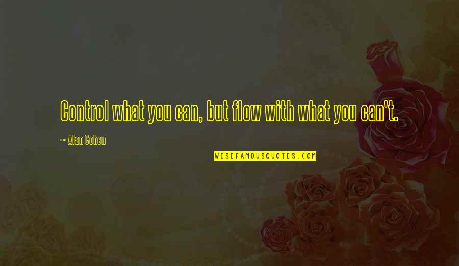 Trees To Paint Quotes By Alan Cohen: Control what you can, but flow with what Trees To Paint Quotes By Alan Cohen: Control what you can, but flow with what