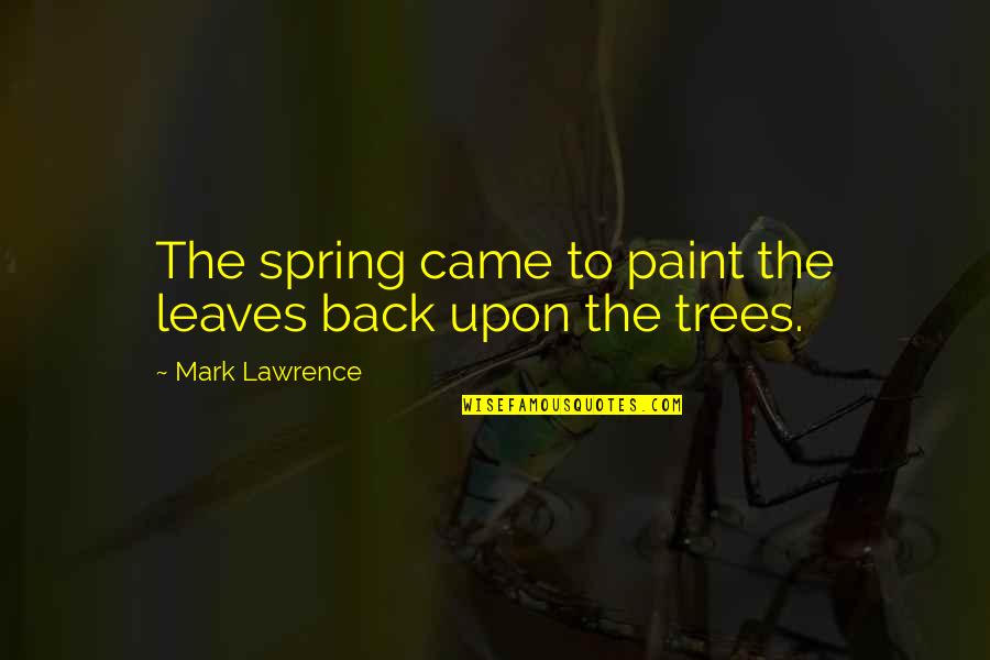 Trees To Paint Quotes By Mark Lawrence: The spring came to paint the leaves back Trees To Paint Quotes By Mark Lawrence: The spring came to paint the leaves back