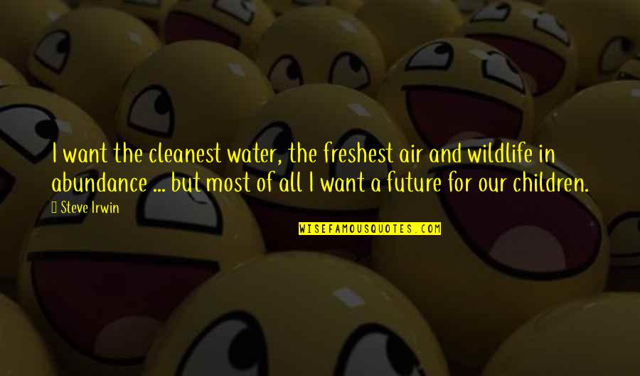 Trees To Paint Quotes By Steve Irwin: I want the cleanest water, the freshest air Trees To Paint Quotes By Steve Irwin: I want the cleanest water, the freshest air