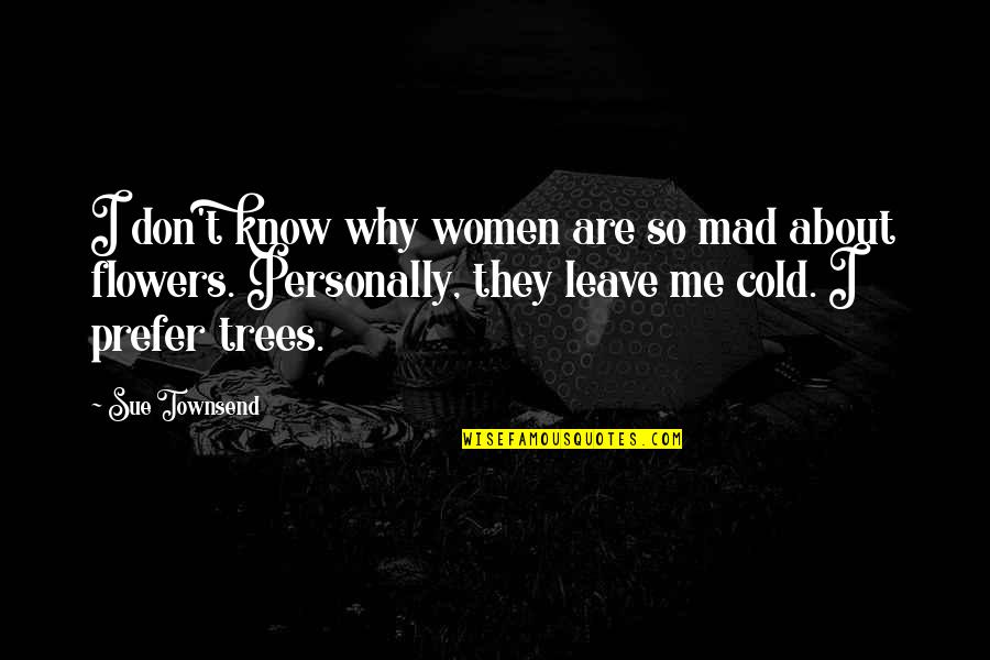 Trees With Flowers Quotes By Sue Townsend: I don't know why women are so mad