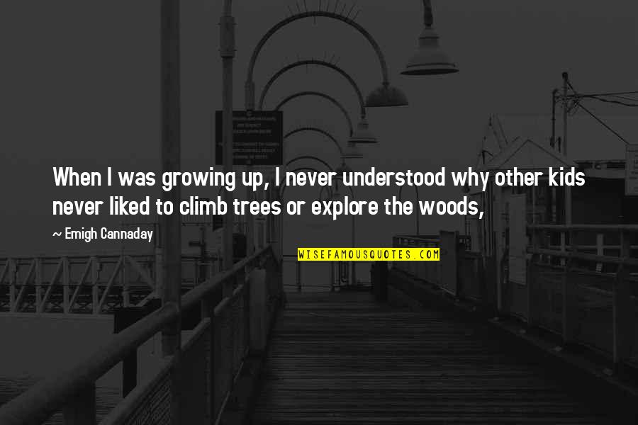 Trees Woods Quotes By Emigh Cannaday: When I was growing up, I never understood