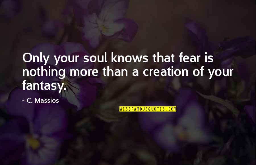 Treesongs Quotes By C. Massios: Only your soul knows that fear is nothing
