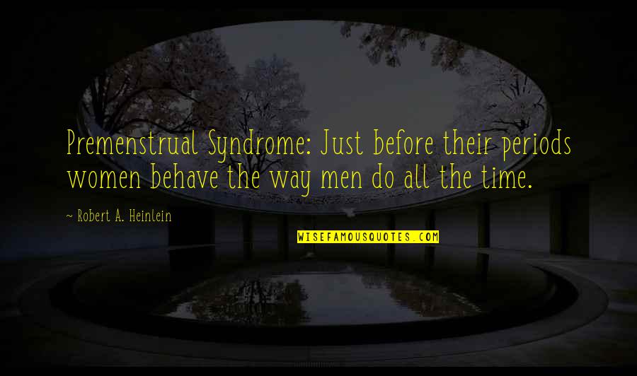 Treesongs Quotes By Robert A. Heinlein: Premenstrual Syndrome: Just before their periods women behave Treesongs Quotes By Robert A. Heinlein: Premenstrual Syndrome: Just before their periods women behave