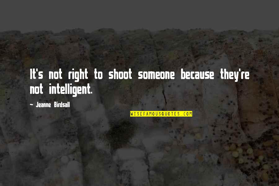 Treetop Quotes By Jeanne Birdsall: It's not right to shoot someone because they're