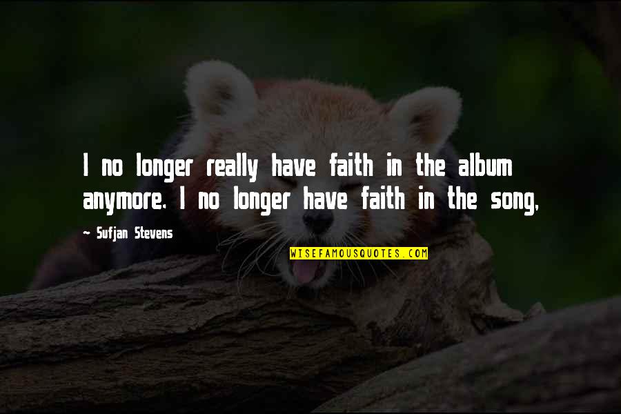 Trefethen Family Vineyards Quotes By Sufjan Stevens: I no longer really have faith in the