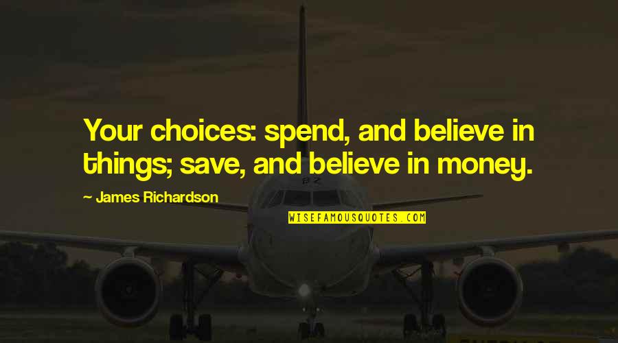 Treffer Quotes By James Richardson: Your choices: spend, and believe in things; save, Treffer Quotes By James Richardson: Your choices: spend, and believe in things; save,