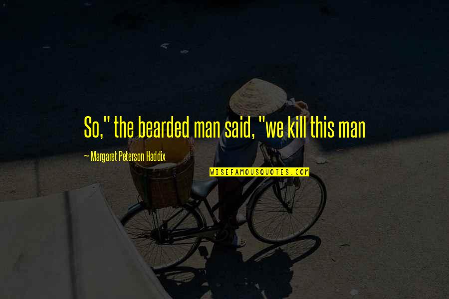 Trefil Karleen Quotes By Margaret Peterson Haddix: So," the bearded man said, "we kill this Trefil Karleen Quotes By Margaret Peterson Haddix: So," the bearded man said, "we kill this